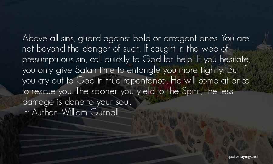 William Gurnall Quotes: Above All Sins, Guard Against Bold Or Arrogant Ones. You Are Not Beyond The Danger Of Such. If Caught In