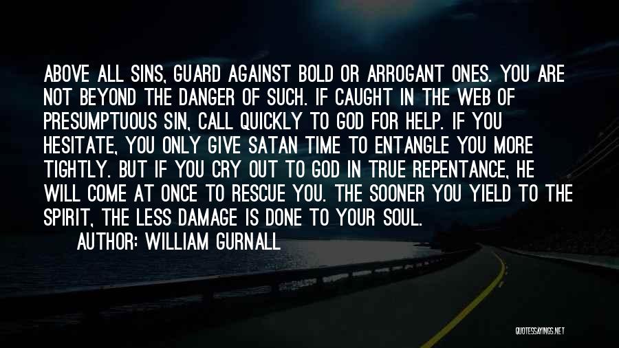 William Gurnall Quotes: Above All Sins, Guard Against Bold Or Arrogant Ones. You Are Not Beyond The Danger Of Such. If Caught In