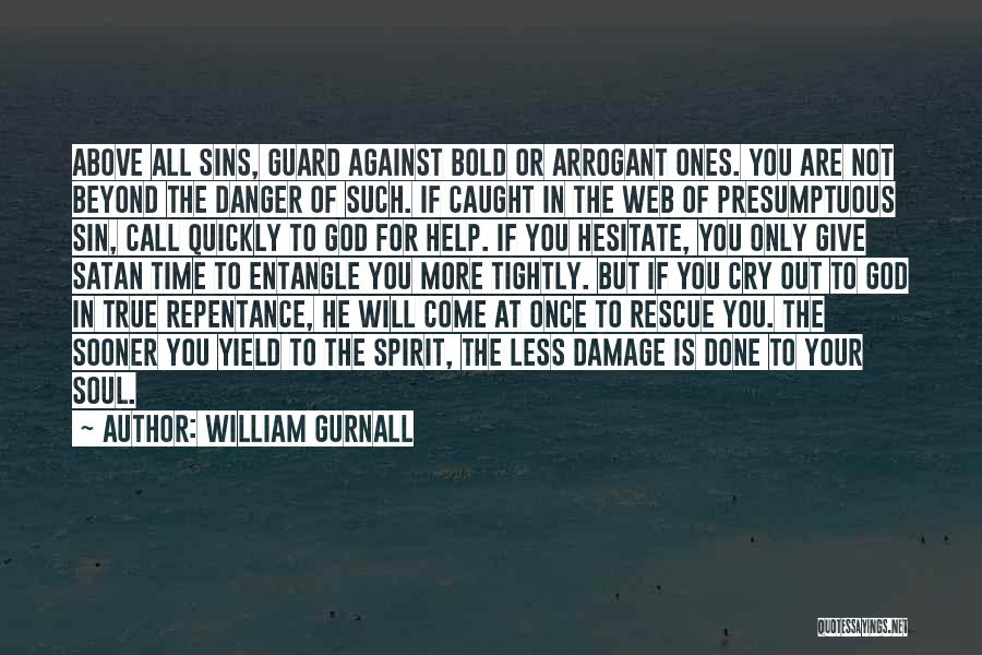 William Gurnall Quotes: Above All Sins, Guard Against Bold Or Arrogant Ones. You Are Not Beyond The Danger Of Such. If Caught In