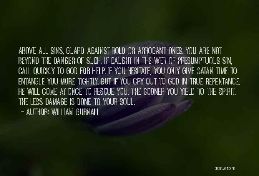 William Gurnall Quotes: Above All Sins, Guard Against Bold Or Arrogant Ones. You Are Not Beyond The Danger Of Such. If Caught In