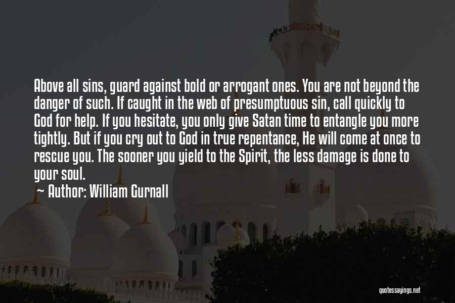 William Gurnall Quotes: Above All Sins, Guard Against Bold Or Arrogant Ones. You Are Not Beyond The Danger Of Such. If Caught In