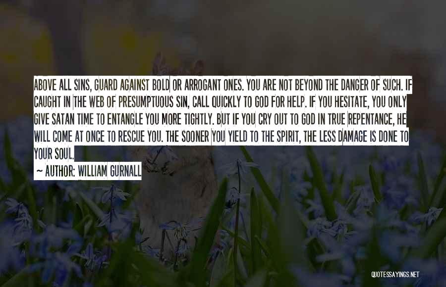 William Gurnall Quotes: Above All Sins, Guard Against Bold Or Arrogant Ones. You Are Not Beyond The Danger Of Such. If Caught In