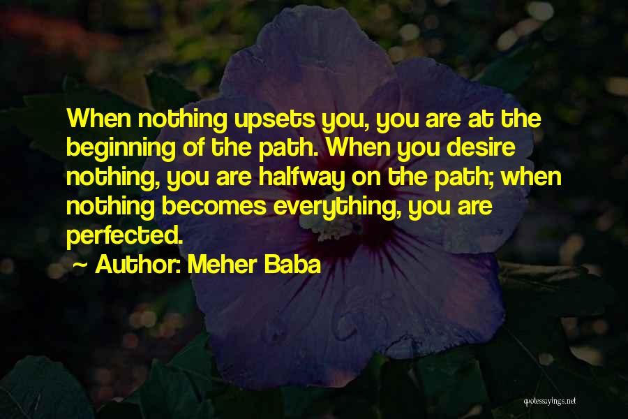 Meher Baba Quotes: When Nothing Upsets You, You Are At The Beginning Of The Path. When You Desire Nothing, You Are Halfway On
