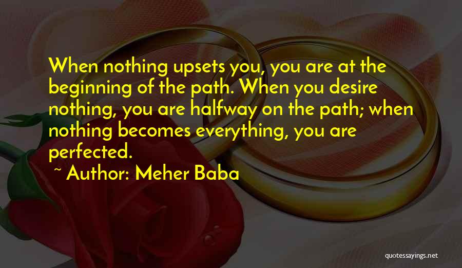 Meher Baba Quotes: When Nothing Upsets You, You Are At The Beginning Of The Path. When You Desire Nothing, You Are Halfway On