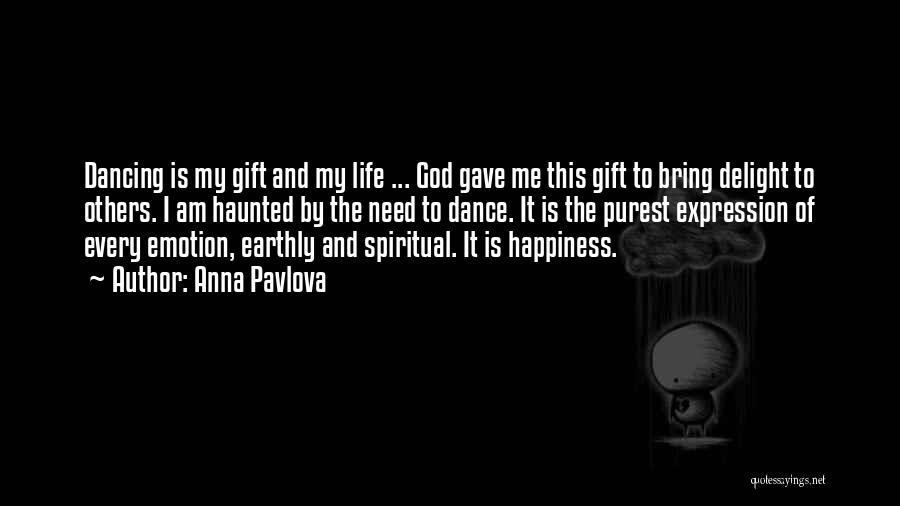 Anna Pavlova Quotes: Dancing Is My Gift And My Life ... God Gave Me This Gift To Bring Delight To Others. I Am