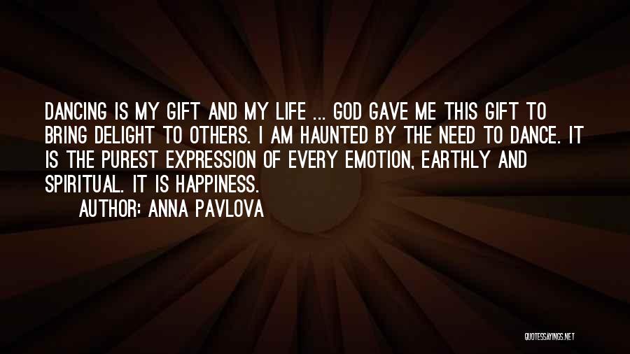 Anna Pavlova Quotes: Dancing Is My Gift And My Life ... God Gave Me This Gift To Bring Delight To Others. I Am