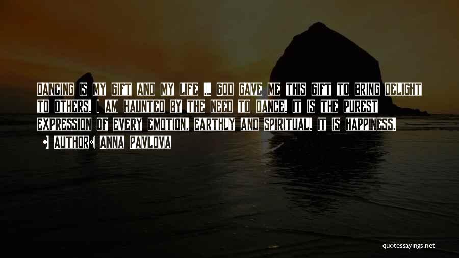 Anna Pavlova Quotes: Dancing Is My Gift And My Life ... God Gave Me This Gift To Bring Delight To Others. I Am