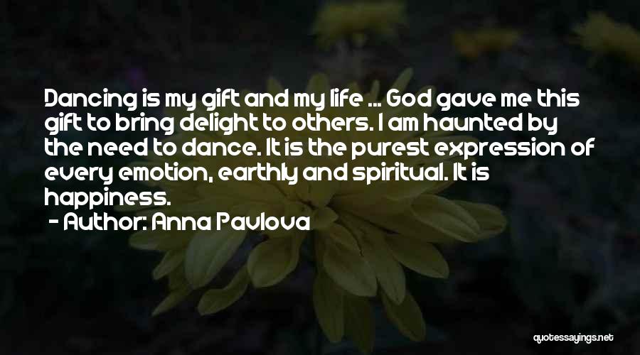 Anna Pavlova Quotes: Dancing Is My Gift And My Life ... God Gave Me This Gift To Bring Delight To Others. I Am