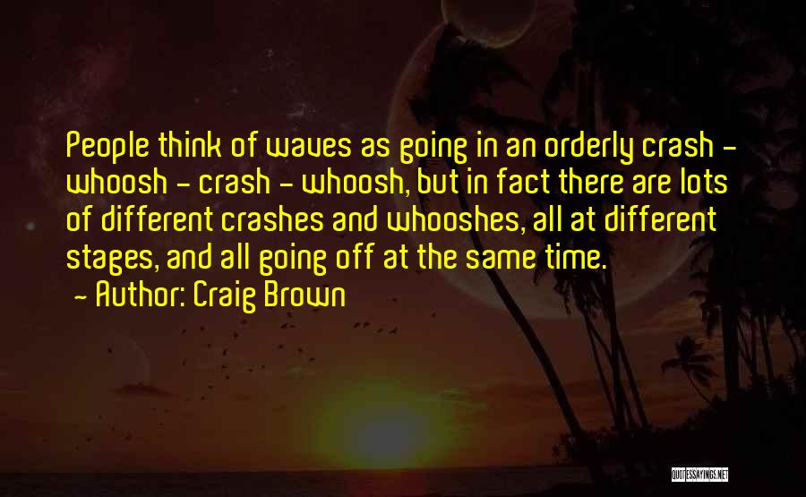 Craig Brown Quotes: People Think Of Waves As Going In An Orderly Crash - Whoosh - Crash - Whoosh, But In Fact There