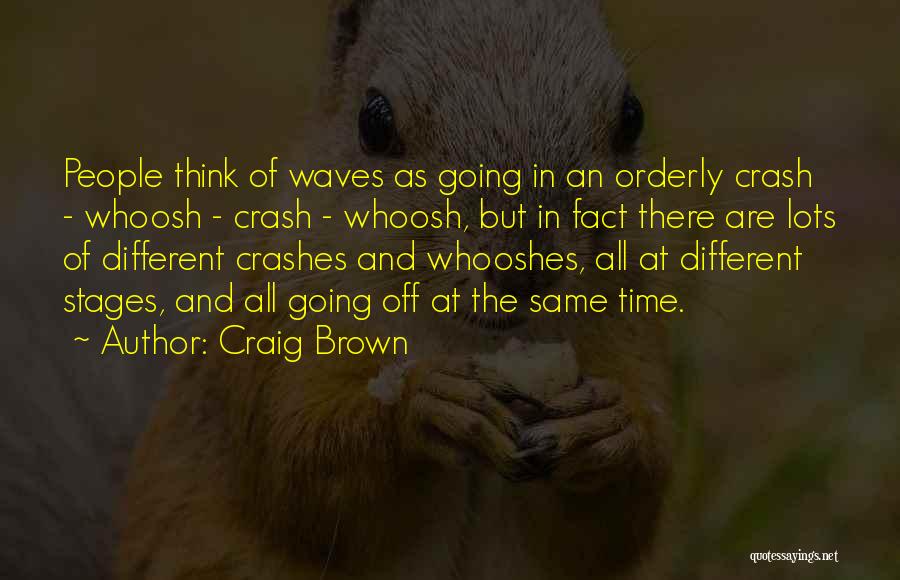 Craig Brown Quotes: People Think Of Waves As Going In An Orderly Crash - Whoosh - Crash - Whoosh, But In Fact There