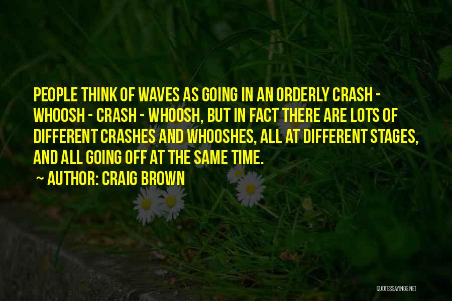 Craig Brown Quotes: People Think Of Waves As Going In An Orderly Crash - Whoosh - Crash - Whoosh, But In Fact There