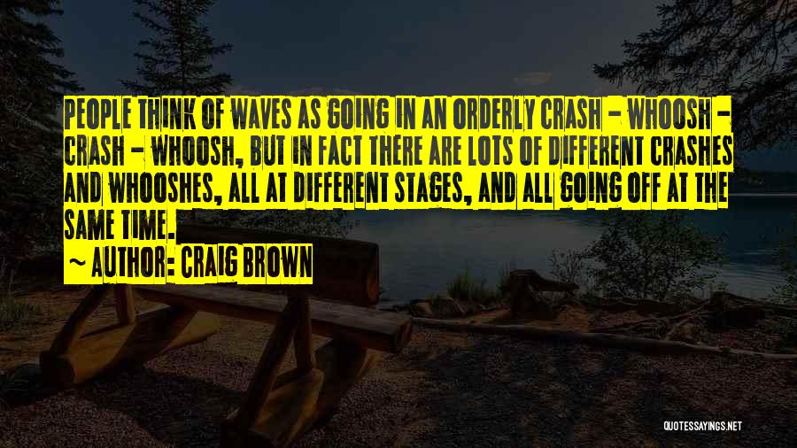 Craig Brown Quotes: People Think Of Waves As Going In An Orderly Crash - Whoosh - Crash - Whoosh, But In Fact There