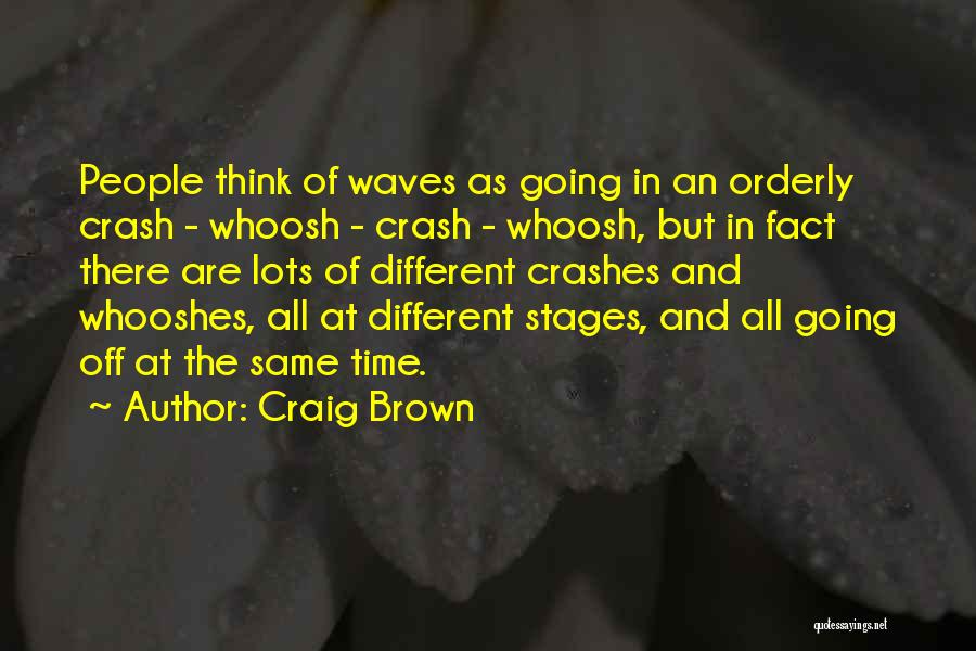 Craig Brown Quotes: People Think Of Waves As Going In An Orderly Crash - Whoosh - Crash - Whoosh, But In Fact There