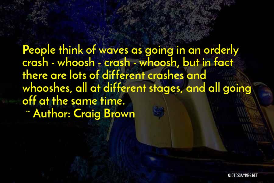 Craig Brown Quotes: People Think Of Waves As Going In An Orderly Crash - Whoosh - Crash - Whoosh, But In Fact There