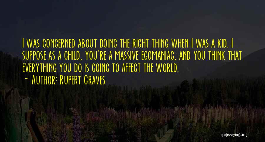 Rupert Graves Quotes: I Was Concerned About Doing The Right Thing When I Was A Kid. I Suppose As A Child, You're A