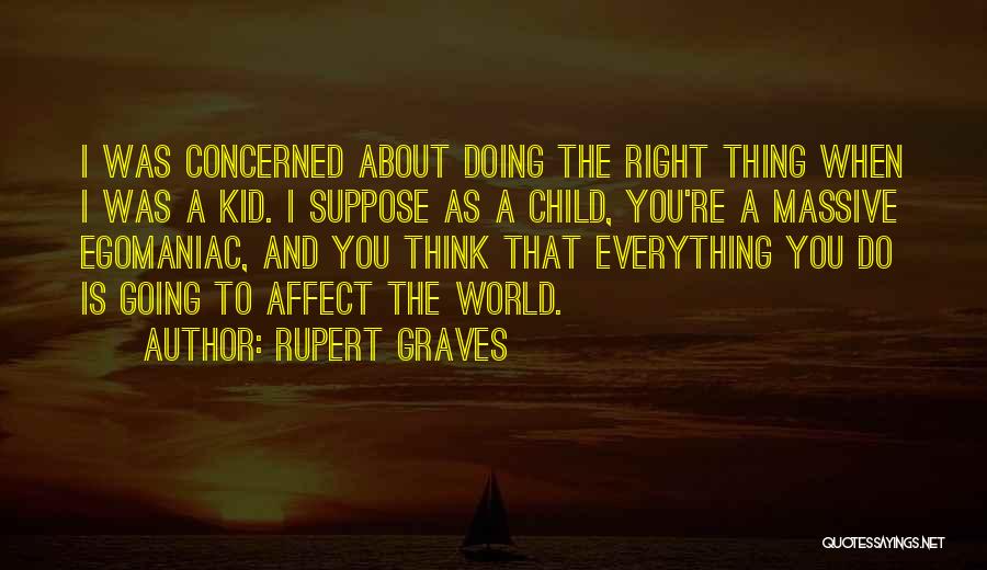 Rupert Graves Quotes: I Was Concerned About Doing The Right Thing When I Was A Kid. I Suppose As A Child, You're A