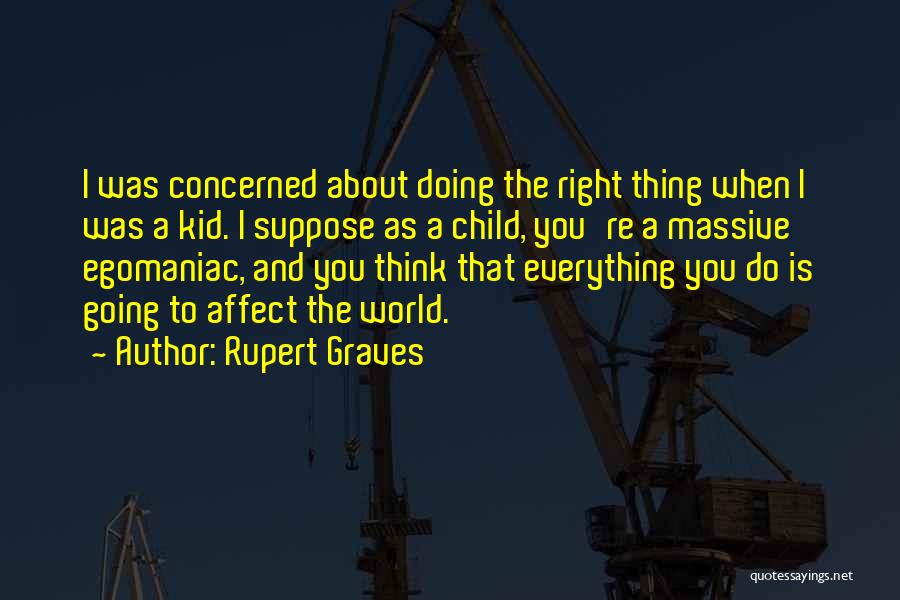 Rupert Graves Quotes: I Was Concerned About Doing The Right Thing When I Was A Kid. I Suppose As A Child, You're A