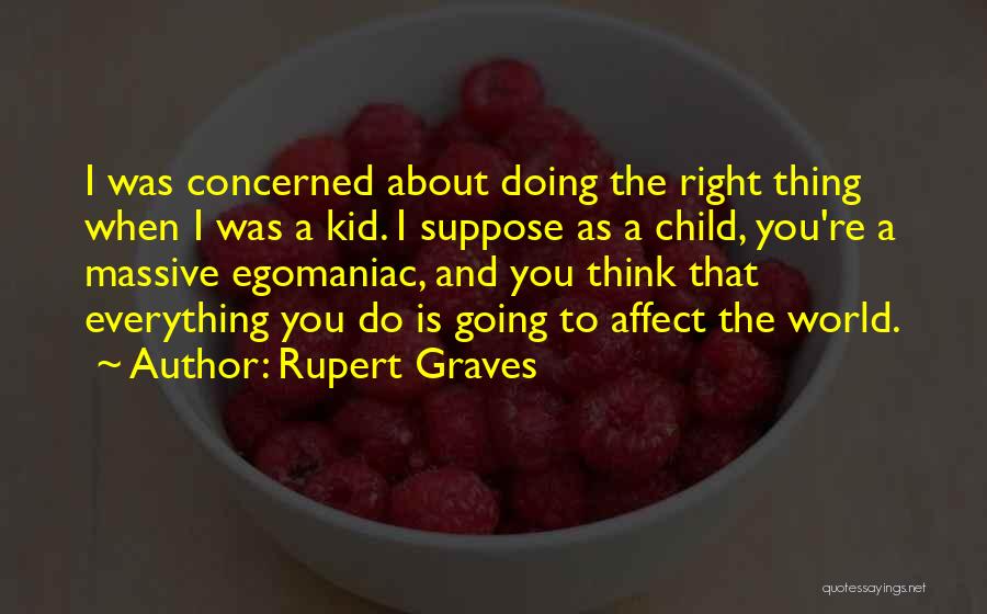Rupert Graves Quotes: I Was Concerned About Doing The Right Thing When I Was A Kid. I Suppose As A Child, You're A
