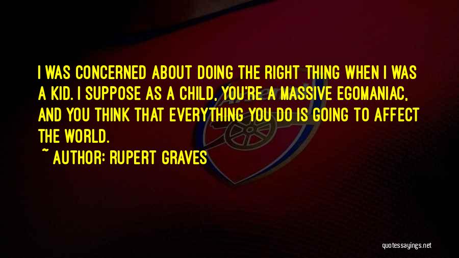 Rupert Graves Quotes: I Was Concerned About Doing The Right Thing When I Was A Kid. I Suppose As A Child, You're A