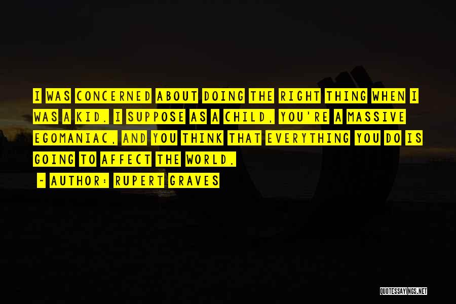 Rupert Graves Quotes: I Was Concerned About Doing The Right Thing When I Was A Kid. I Suppose As A Child, You're A