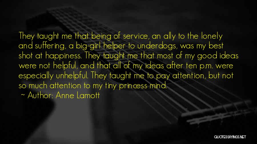 Anne Lamott Quotes: They Taught Me That Being Of Service, An Ally To The Lonely And Suffering, A Big-girl Helper To Underdogs, Was