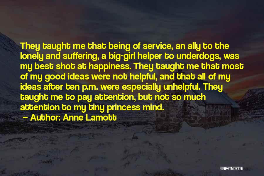 Anne Lamott Quotes: They Taught Me That Being Of Service, An Ally To The Lonely And Suffering, A Big-girl Helper To Underdogs, Was