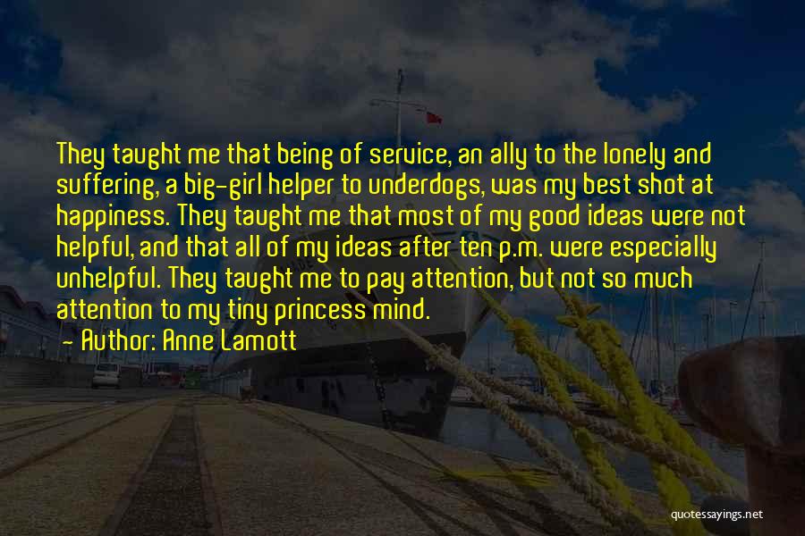 Anne Lamott Quotes: They Taught Me That Being Of Service, An Ally To The Lonely And Suffering, A Big-girl Helper To Underdogs, Was