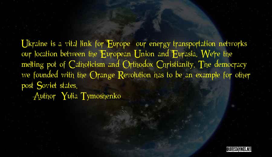 Yulia Tymoshenko Quotes: Ukraine Is A Vital Link For Europe: Our Energy Transportation Networks; Our Location Between The European Union And Eurasia. We're