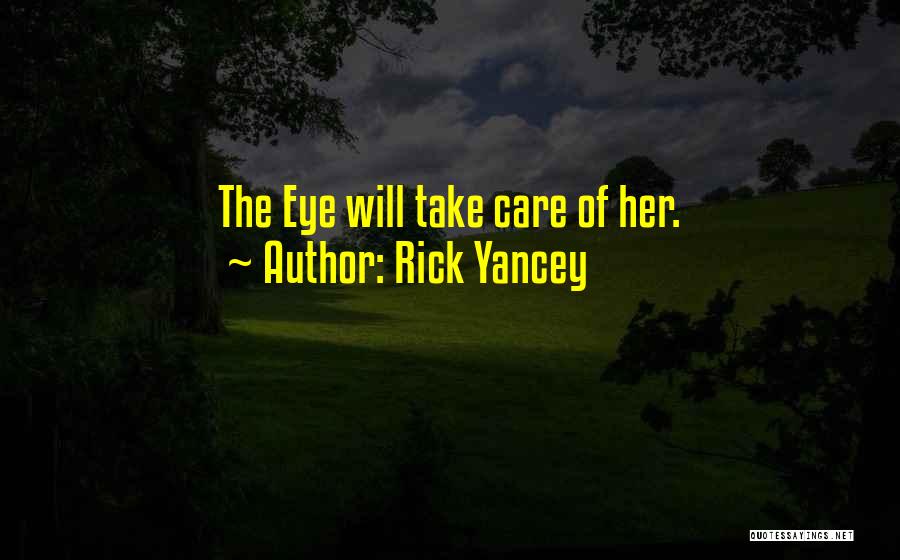 Rick Yancey Quotes: The Eye Will Take Care Of Her.