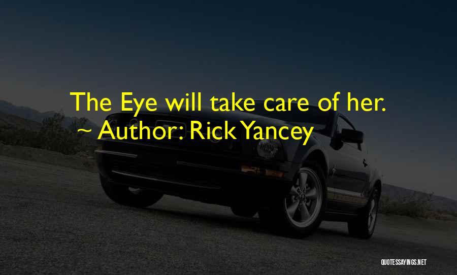 Rick Yancey Quotes: The Eye Will Take Care Of Her.