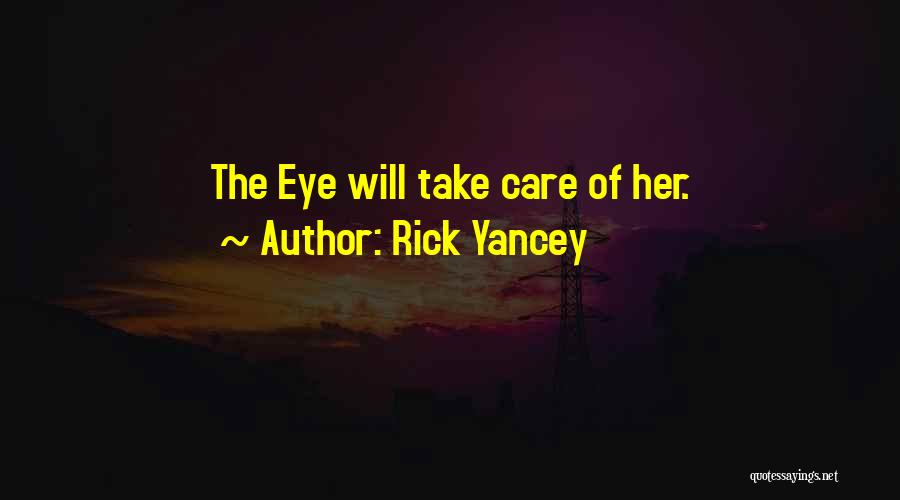 Rick Yancey Quotes: The Eye Will Take Care Of Her.