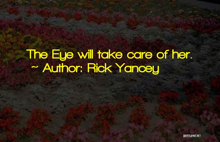 Rick Yancey Quotes: The Eye Will Take Care Of Her.