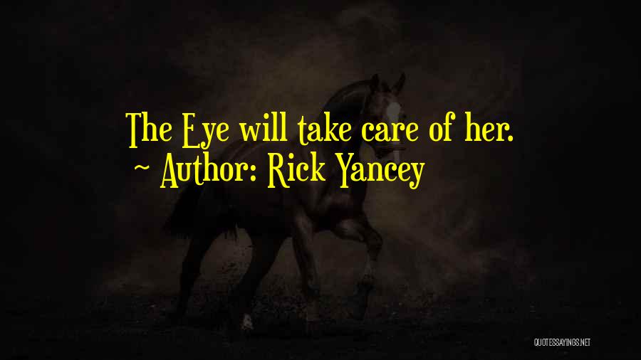 Rick Yancey Quotes: The Eye Will Take Care Of Her.