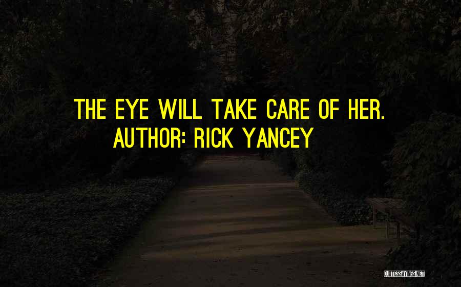 Rick Yancey Quotes: The Eye Will Take Care Of Her.