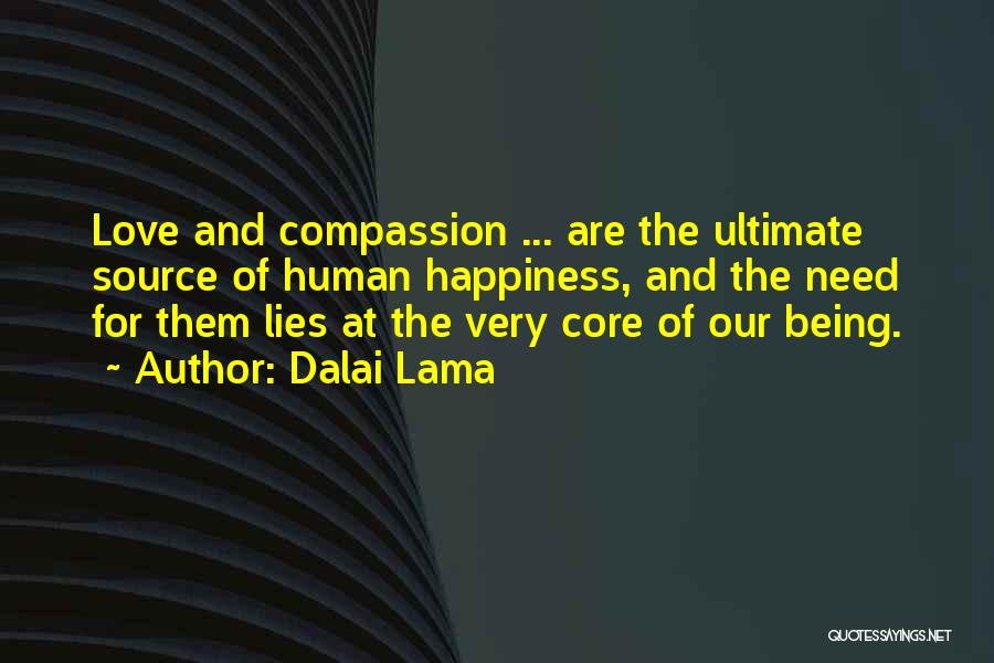 Dalai Lama Quotes: Love And Compassion ... Are The Ultimate Source Of Human Happiness, And The Need For Them Lies At The Very