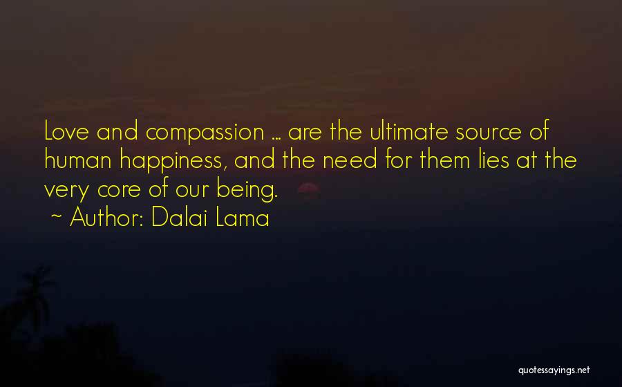 Dalai Lama Quotes: Love And Compassion ... Are The Ultimate Source Of Human Happiness, And The Need For Them Lies At The Very