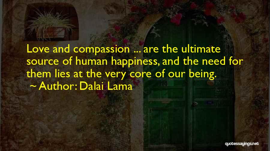 Dalai Lama Quotes: Love And Compassion ... Are The Ultimate Source Of Human Happiness, And The Need For Them Lies At The Very