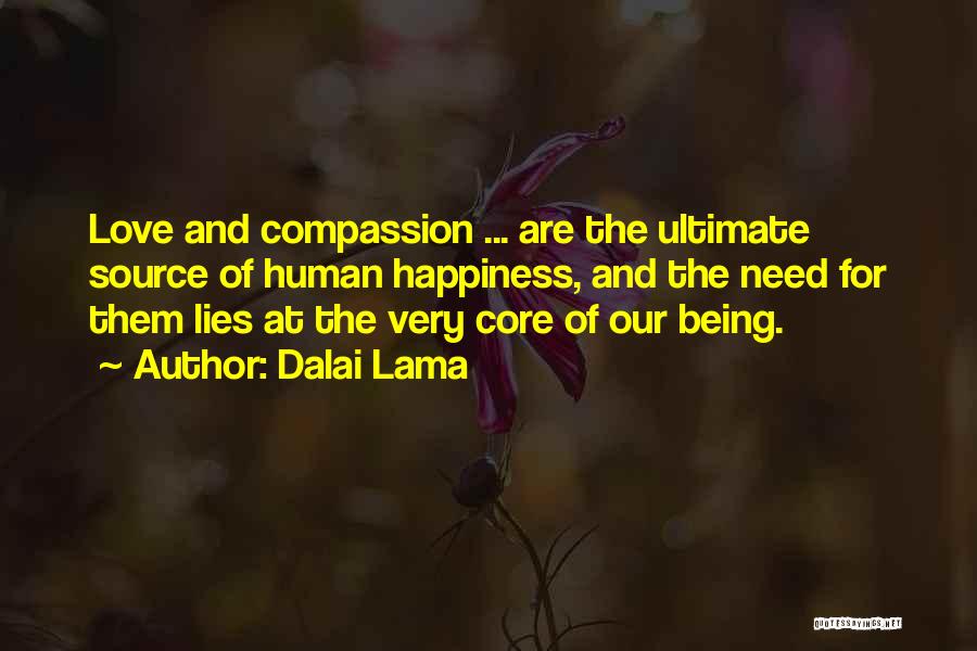 Dalai Lama Quotes: Love And Compassion ... Are The Ultimate Source Of Human Happiness, And The Need For Them Lies At The Very