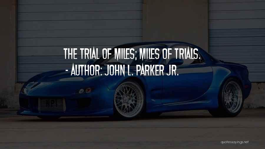 John L. Parker Jr. Quotes: The Trial Of Miles; Miles Of Trials.