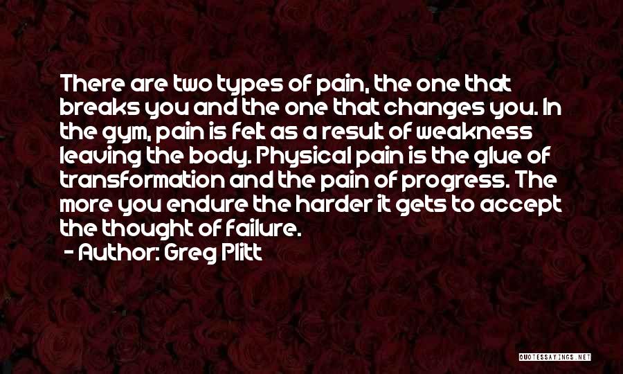 Greg Plitt Quotes: There Are Two Types Of Pain, The One That Breaks You And The One That Changes You. In The Gym,