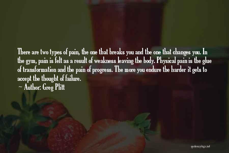 Greg Plitt Quotes: There Are Two Types Of Pain, The One That Breaks You And The One That Changes You. In The Gym,