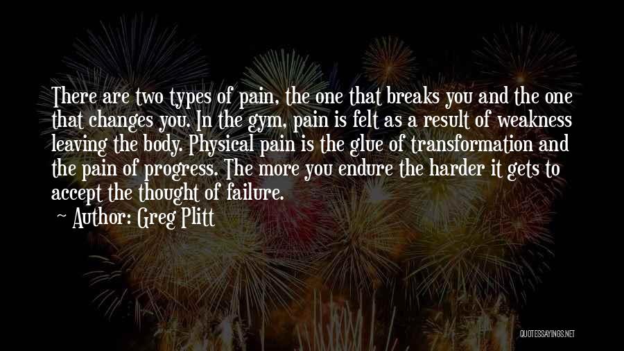 Greg Plitt Quotes: There Are Two Types Of Pain, The One That Breaks You And The One That Changes You. In The Gym,