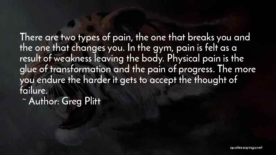 Greg Plitt Quotes: There Are Two Types Of Pain, The One That Breaks You And The One That Changes You. In The Gym,