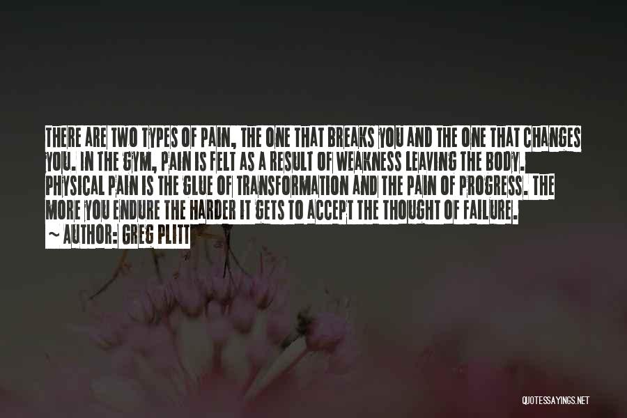 Greg Plitt Quotes: There Are Two Types Of Pain, The One That Breaks You And The One That Changes You. In The Gym,
