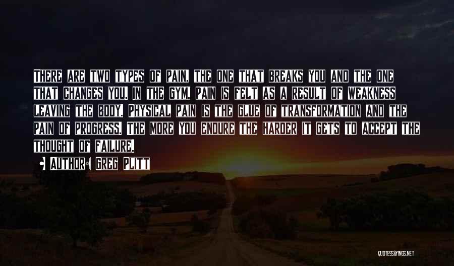 Greg Plitt Quotes: There Are Two Types Of Pain, The One That Breaks You And The One That Changes You. In The Gym,