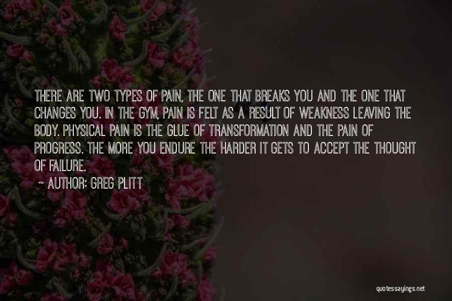 Greg Plitt Quotes: There Are Two Types Of Pain, The One That Breaks You And The One That Changes You. In The Gym,