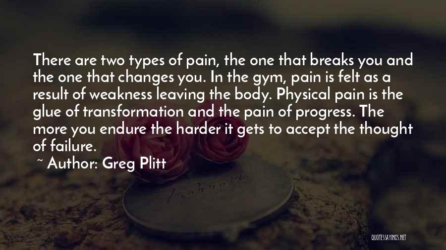 Greg Plitt Quotes: There Are Two Types Of Pain, The One That Breaks You And The One That Changes You. In The Gym,