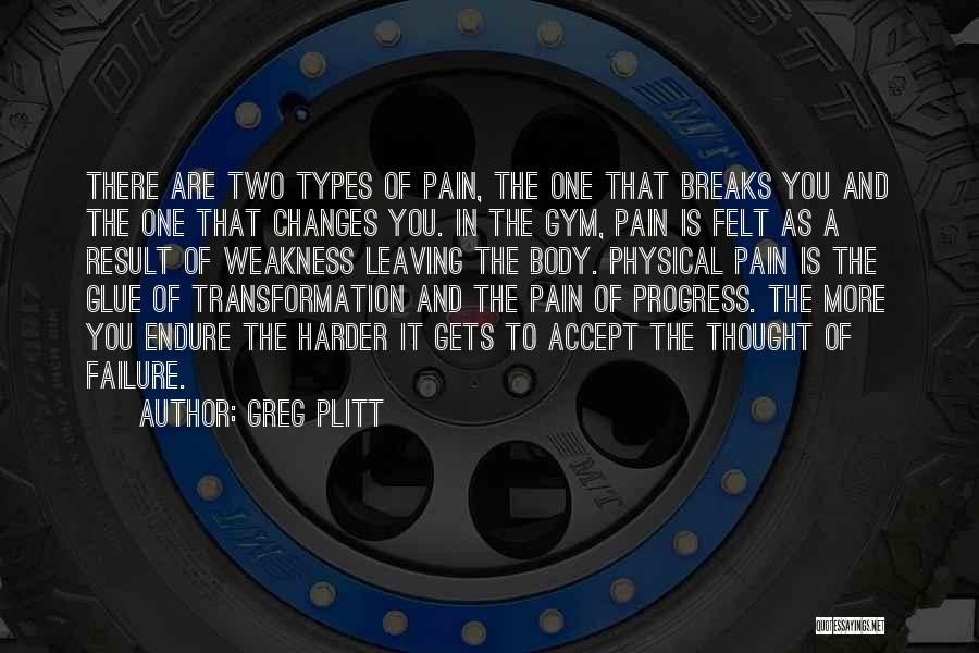 Greg Plitt Quotes: There Are Two Types Of Pain, The One That Breaks You And The One That Changes You. In The Gym,