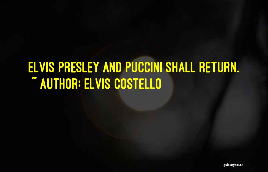 Elvis Costello Quotes: Elvis Presley And Puccini Shall Return.