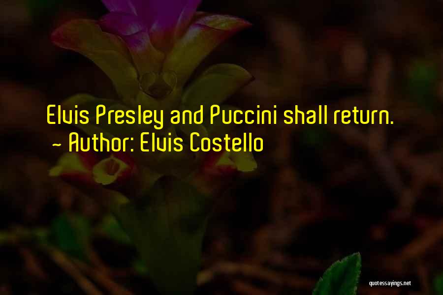 Elvis Costello Quotes: Elvis Presley And Puccini Shall Return.